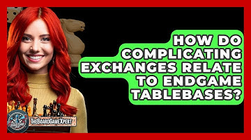 How Do Complicating Exchanges Relate To Endgame Tablebases? - The Board Game Xpert