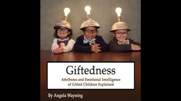 Giftedness: Attributes and Emotional Intelligence of Gifted Children Explained - Angela Wayning
