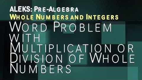 ALEKS: Pre Algebra - Whole Numbers and Integers Word Problem with Multiply/Divide Whole Numbers