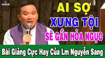 AI SỢ XƯNG TỘI SẼ GẦN HỎA NGỤC - Bài Giảng Tĩnh Tâm Mùa Chay Của Lm Nguyễn Sang | Lời Chúa Nói