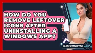 How Do You Remove Leftover Icons After Uninstalling A Windows App - All About Operating Systems