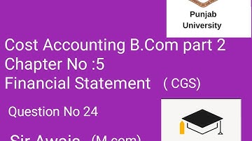 Cost Accounting B.Com part 2 Chapter No 5 Financial Statement ( CGS ) Question No 5-24