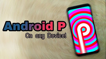 How to get Android P On Any Android Device!