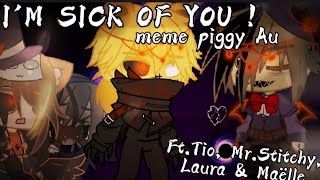 {I'M SICK OF YOU !} (meme piggy Au) [Ft.Tio, Mr.Stitchy, Laura & Maëlle]