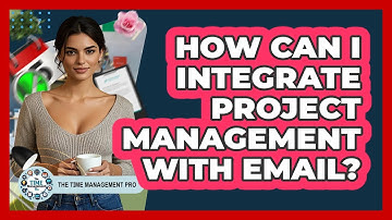 How Can I Integrate Project Management With Email? - The Time Management Pro