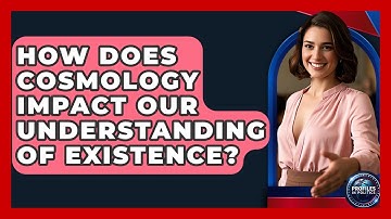 How Does Cosmology Impact Our Understanding of Existence? - Profiles in Politics