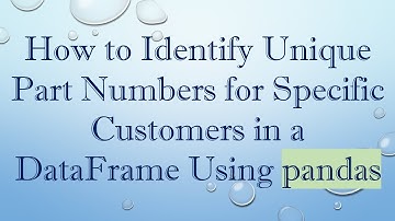 How to Identify Unique Part Numbers for Specific Customers in a DataFrame Using pandas