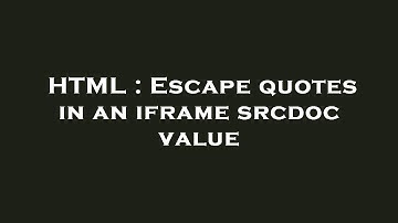 HTML : Escape quotes in an iframe srcdoc value
