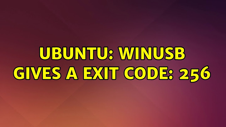 Ubuntu: WinUSB gives a exit code: 256 (7 solutions!)