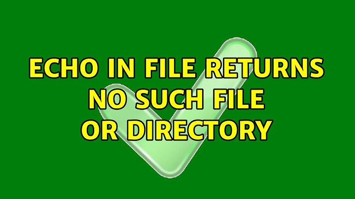 Echo in file returns No such file or directory (2 Solutions!!)