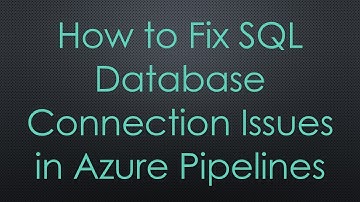 How to Fix SQL Database Connection Issues in Azure Pipelines
