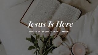 Jesus Is Here | Soaking Worship Music Into Heavenly Sounds // Instrumental Soaking Worship