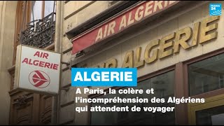 Algérie : à Paris, la colère et l’incompréhension des Algériens qui attendent de voyager