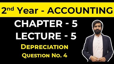 2nd Year I.com Accounting | Lecture 5 | Chapter no. 5 | Depreciation | Question No. 4