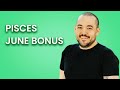 Pisces Change For The Better! June Bonus