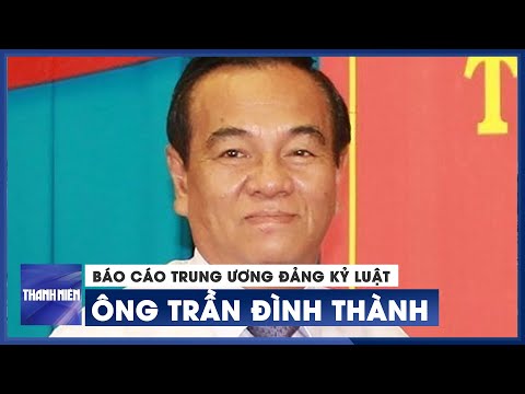 Video Báo cáo Trung ương Đảng kỷ luật ông Trần Đình Thành -... - youtube