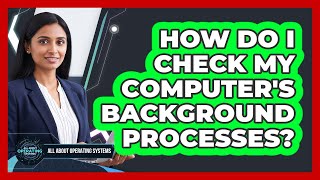 How Do I Check My Computer's Background Processes?
