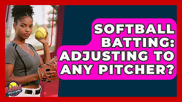 Softball Batting: Adjusting To Any Pitcher? - Softball Basics and Beyond