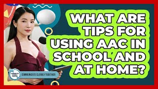 What Are Tips For Using AAC In School And At Home? - Communicate Clearly Together