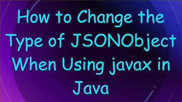 How to Change the Type of JSONObject When Using javax in Java