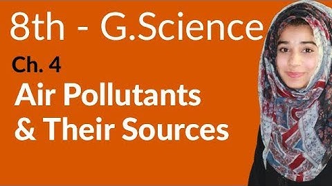 8th Class General Science - Ch 4 - Air Pollutants and Their Sources - General Science 8th Class