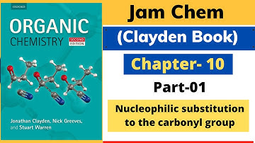 Clayden Chapter - 10 Part -01 Nucleophilic substitution to the carbonyl group  Csir net JAM Gate 22