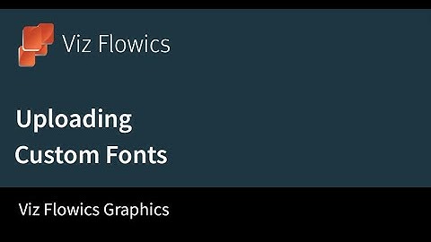 Viz Flowics - Uploading Custom Fonts