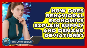 How Does Behavioral Economics Explain Supply And Demand Deviations? - World Economy Watchers