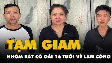 Khởi tố, bắt tạm giam nhóm bắt cô gái 16 tuổi về làm công trả nợ