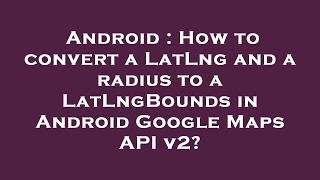 Android : How to convert a LatLng and a radius to a LatLngBounds in Android Google Maps API v2