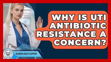 Why Is UTI Antibiotic Resistance A Concern? - Bladder Health Support