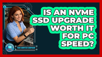 Is An NVMe SSD Upgrade Worth It For PC Speed? - Your Computer Companion