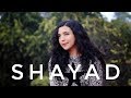 Shayad  love aaj kal  kartik   sara ali khan  arijit singh  female cover by shreya karmakar