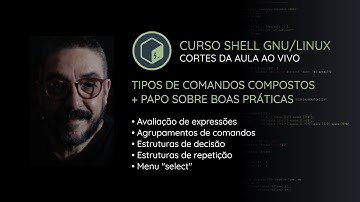 [CORTES] Curso Shell GNU/Linux - Tipos de comandos compostos + boas práticas