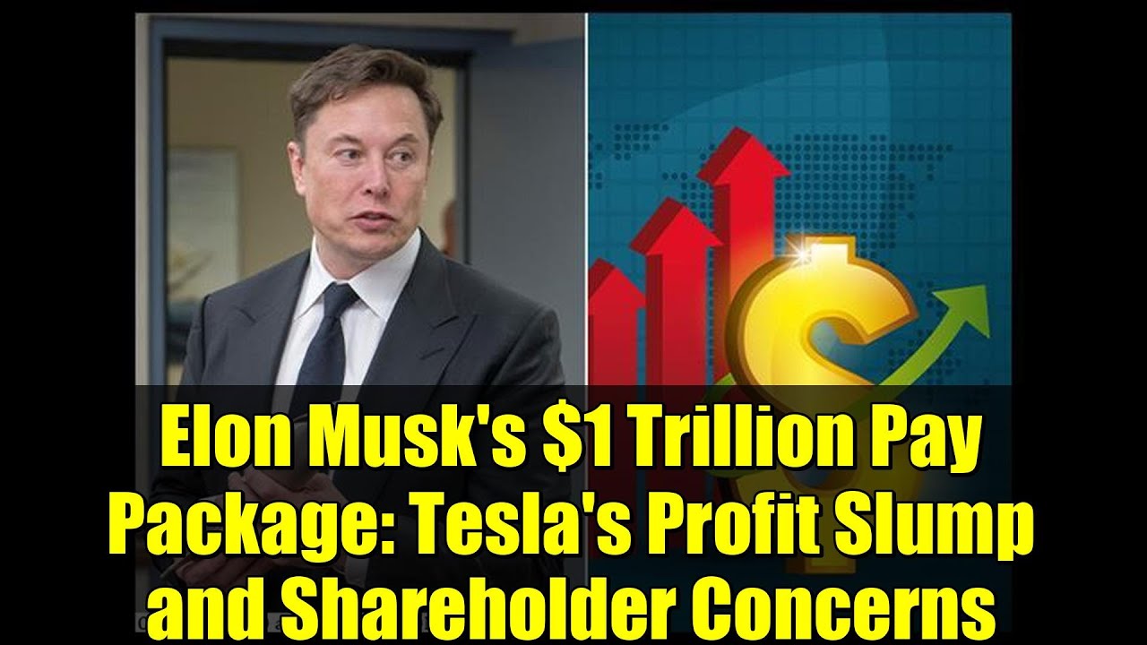 Elon Musk's $1 Trillion Pay Package: Tesla's Profit Slump and Shareholder Concerns