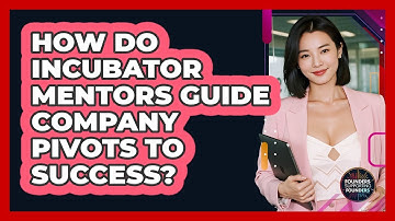 How Do Incubator Mentors Guide Company Pivots To Success? - Founders Supporting Founders