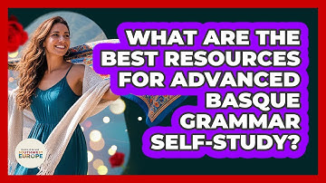 What Are The Best Resources For Advanced Basque Grammar Self-study? - Exploring Southwest Europe