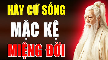 Hãy Cứ Sống, Mặc Kệ Miệng Đời” – Triết Lý Sâu Sắc Từ Cổ Nhân Về Cách Giữ Lòng An Giữa Thị Phi