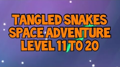Tangled Snakes SPACE ADVENTURE LEVEL 11 20 SOLVED!