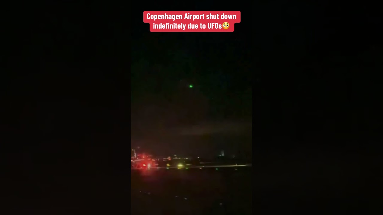 Copenhagen Airport shut down after multiple UFO sightings.