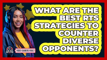 What Are The Best RTS Strategies To Counter Diverse Opponents? - Video Gamers Vault