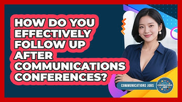 How Do You Effectively Follow Up After Communications Conferences? - Communications Jobs