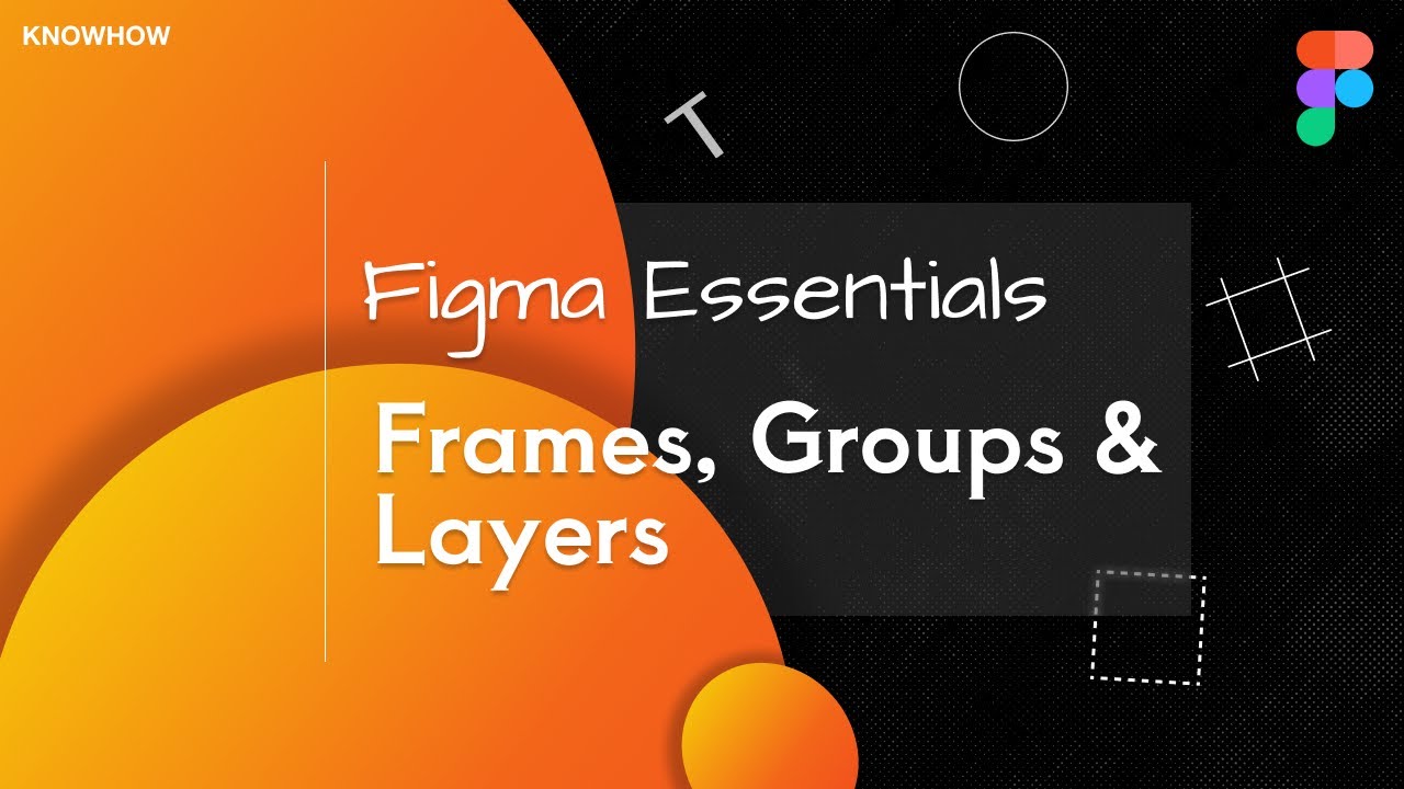Figma Essentials Guide | Layers, Frames and Groups