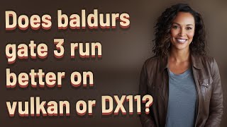 Does baldurs gate 3 run better on vulkan or DX11?