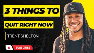 3 THINGS YOU NEED TO QUIT RIGHT NOW [MOTIVATION] TRENT SHELTON #trentshelton