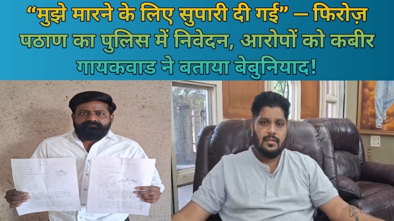 “मुझे मारने के लिए सुपारी दी गई”- फिरोज़ पठाण का निवेदन, आरोपों को कबीर गायकवाड ने कहा बेबुनियाद!