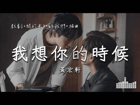 黃宏軒 | 我想你的時候 (戲劇《關於未知的我們》插曲) Official Lyrics Video【高音質 動態歌詞】