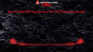 Atlus - You're A F****** B**** Hope You Know That S*** (Extreme Bass Boosted)