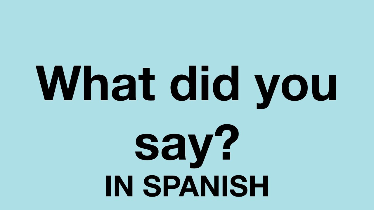 How To Say What Did You Say In Spanish Youtube