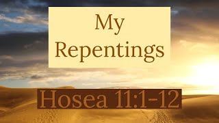 Hosea 11:1-12, My Repentings